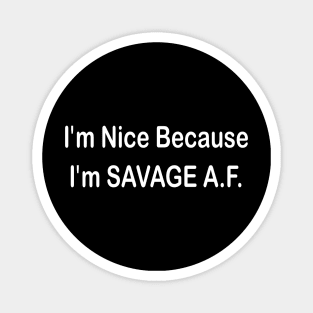 i'm nice because i'm savage A.f Magnet